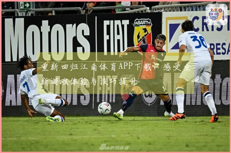 重新回归江南体育APP下载，感受全新游戏体验与技巧提升